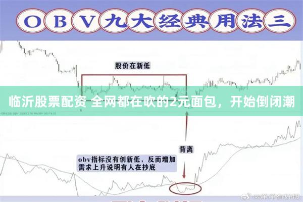 临沂股票配资 全网都在吹的2元面包，开始倒闭潮