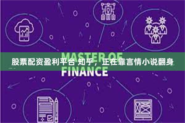 股票配资盈利平台 知乎，正在靠言情小说翻身