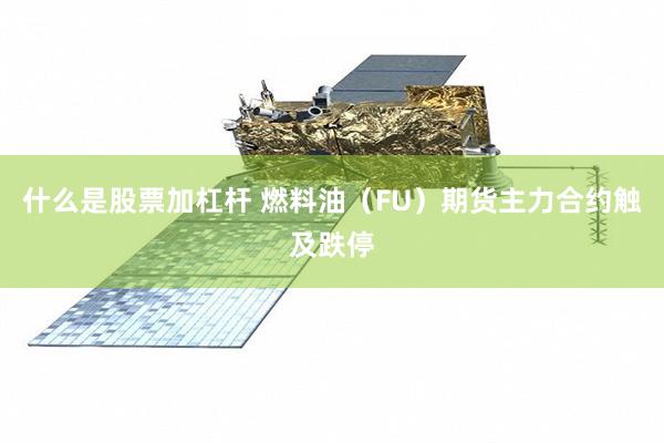 什么是股票加杠杆 燃料油（FU）期货主力合约触及跌停